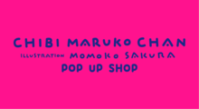 CHIBI MARUKO CHAN POP UP SHOP